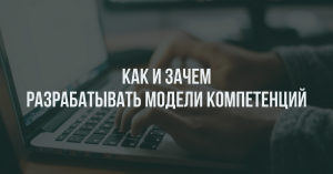 Как и зачем разрабатывать модели компетенций